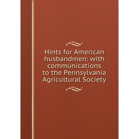 

Книга Hints for American husbandmen: with communications to the Pennsylvania Agricultural Society