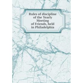 

Книга Rules of discipline of the Yearly Meeting of Friends, held in Philadelphia
