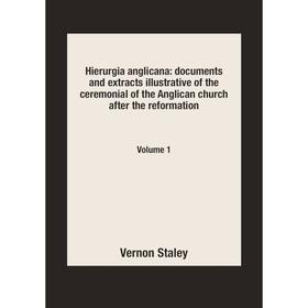 

Книга Hierurgia anglicana: documents and extracts illustrative of the ceremonial of the Anglican church after the reformationVolume