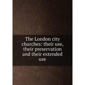 

Книга The London city churches: their use, their preservation and their extended use