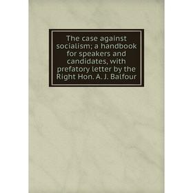 

Книга The case against socialism; a handbook for speakers and candidates, with prefatory letter by the Right Hon. A. J. Balfour