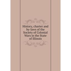 

Книга History, charter and by-laws of the Society of Colonial Wars in the State of Illinois