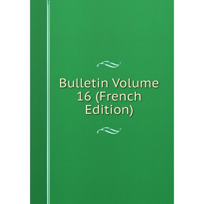 Книга Bulletin Volume 16 (French Edition)