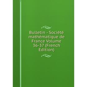 

Книга Bulletin - Société mathématique de France Volume 36-37 (French Edition)