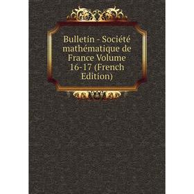 

Книга Bulletin - Société mathématique de France Volume 16-17 (French Edition)