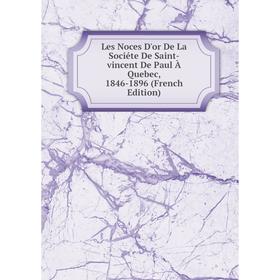 

Книга Les Noces D'or De La Sociéte De Saint-vincent De Paul À Quebec, 1846-1896