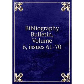 

Книга Bibliography Bulletin, Volume 6, issues 61-70