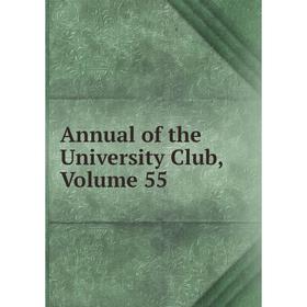 

Книга Annual of the University Club, Volume 55