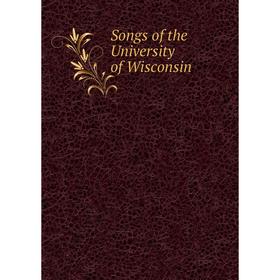 

Книга Songs of the University of Wisconsin