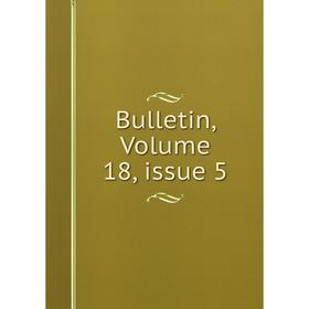 

Книга Bulletin, Volume 18, issue 5