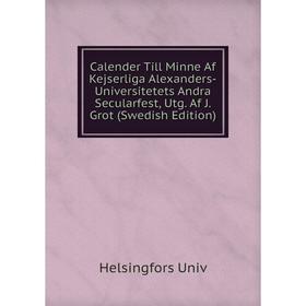 

Книга Calender Till Minne Af Kejserliga Alexanders-Universitetets Andra Secularfest, Utg. Af J. Grot