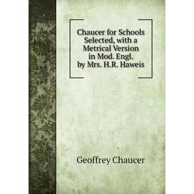 

Книга Chaucer for Schools Selected, with a Metrical Version in Mod. Engl. by Mrs. H.R. Haweis