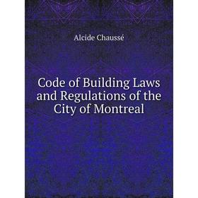 

Книга Code of Building Laws and Regulations of the City of Montreal