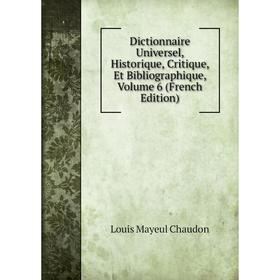 

Книга Dictionnaire Universel, Historique, Critique, Et Bibliographique, Volume 6 (French Edition)