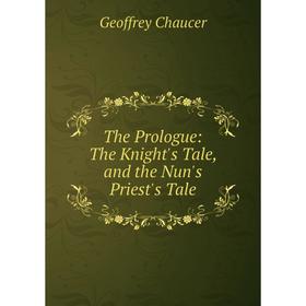 

Книга The Prologue: The Knight's Tale, and the Nun's Priest's Tale