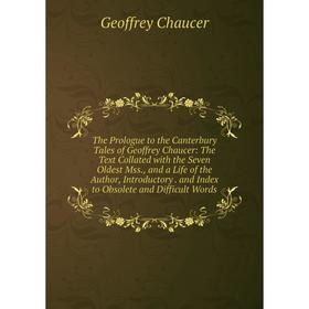 

Книга The Prologue to the Canterbury Tales of Geoffrey Chaucer: The Text Collated with the Seven Oldest Mss., and a Life of the Author, Introductory.