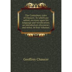 

Книга The Canterbury tales of Chaucer. To which are added, an essay upon his language and versification; an introductory discourse; and notes. In four