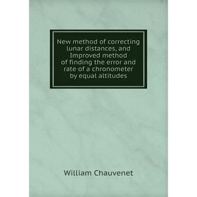 

Книга New method of correcting lunar distances, and Improved method of finding the error and rate of a chronometer by equal altitudes