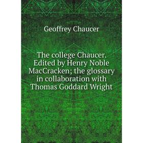 

Книга The college Chaucer. Edited by Henry Noble MacCracken; the glossary in collaboration with Thomas Goddard Wright