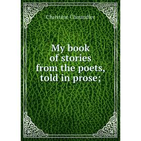

Книга My book of stories from the poets, told in prose;