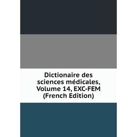

Книга Dictionaire des sciences médicales, Volume 14, EXC-FEM (French Edition)