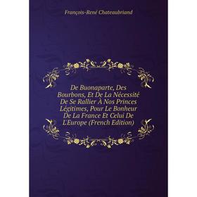 

Книга De Buonaparte, Des Bourbons, Et De La Nécessité De Se Rallier À Nos Princes Légitimes, Pour Le Bonheur De La France Et Celui De L'Europe (French