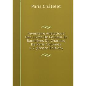 

Книга Inventaire Analytique Des Livres De Couleur Et Bannières Du Châtelet De Paris