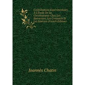 

Книга Contributions Expérimentales À L'Étude De La Chromatopsie Chez Les Batraciens, Les Crustacés Et Les Insectes