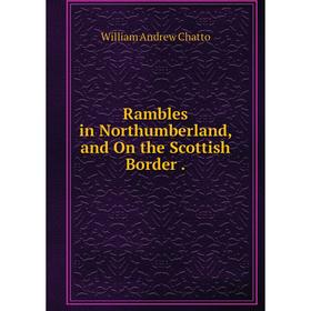 

Книга Rambles in Northumberland, and On the Scottish Border.