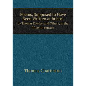 

Книга Poems, Supposed to Have Been Written at bristolby Thomas Rowley, and Others, in the fifteenth century