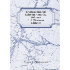 

Книга Chateaubriands Reise in Amerika, Volumes 1-2 (German Edition)