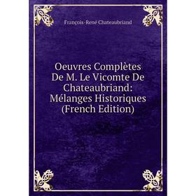 

Книга Oeuvres complètes De M Le vicomte de Chateaubriand: Mélanges Historiques