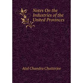 

Книга Notes On the Industries of the United Provinces