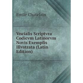 

Книга Vncialis Scriptvra Codicvm Latinorvm Novis Exemplis Illvstrata (Latin Edition)