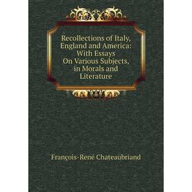 

Книга Recollections of Italy, England and America: With Essays On Various Subjects, in Morals and Literature