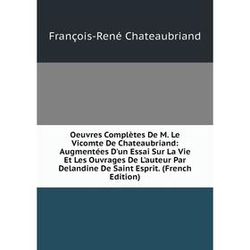 

Книга Oeuvres complètes De M Le vicomte de Chateaubriand: Augmentées D'un Essai sur la vie et les ouvrage s De L'auteur Par Delandine De Saint Esprit