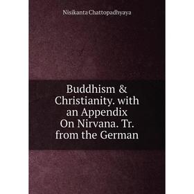 

Книга Buddhism & Christianity. with an Appendix On Nirvana. Tr. from the German