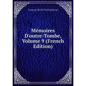 

Книга Mémoires D'outre-Tombe, Volume 9