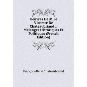

Книга Oeuvres De MLe vicomte de Chateaubriand: Mélanges Historiques Et Politiques
