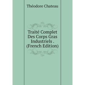 

Книга Traité Complet Des Corps Gras Industriels. (French Edition)