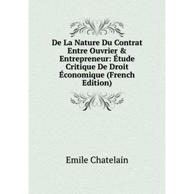 

Книга De La Nature Du Contrat Entre Ouvrier & Entrepreneur: Étude Critique De Droit Économique (French Edition)