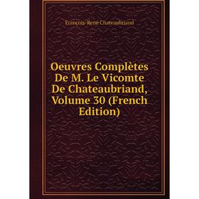 

Книга Oeuvres complètes De M Le vicomte de Chateaubriand, Volume 30