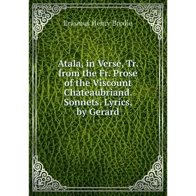 

Книга Atala, in Verse, Tr. from the Fr. Prose of the Viscount Chateaubriand. Sonnets. Lyrics, by Gerard