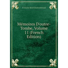 

Книга Mémoires D'outre-Tombe, Volume 11