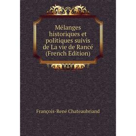 

Книга Mélanges historiques et politiques suivis de La vie de Rancé