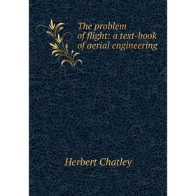 

Книга The problem of flight: a text-book of aerial engineering