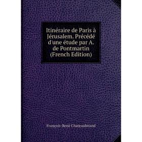 

Книга Itinéraire de Paris à Jérusalem. Précédé d'une étude par A. de Pontmartin (French Edition)