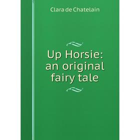 

Книга Up Horsie: an original fairy tale
