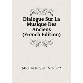 

Книга Dialogue Sur La Musique Des Anciens (French Edition)