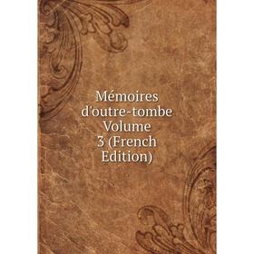 

Книга Mémoires d'outre-tombe Volume 3